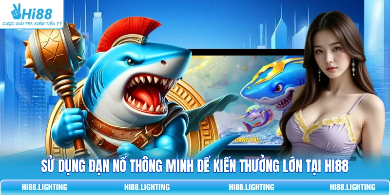 Chi Tiết Vũ Khí Đạn Nổ Trong Bắn Cá Hoạt Động Như Thế Nào? 4 Sử dụng đạn nổ thông minh để kiến thưởng lớn tại HI88